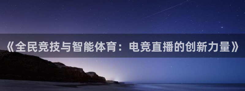 《全民竞技与智能体育：电竞直播的创新力量》